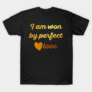 I am won by perfect love T-Shirt